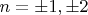 $ n = \pm 1, \pm 2 $