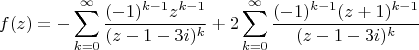 $$f(z)=- \sum\limits_{k=0}^{\infty} \frac {(-1) ^{k-1} z ^ {k-1}} {(z-1-3i) ^k}+2
\sum\limits_{k=0}^{\infty} \frac {(-1)^{k-1} (z+1) ^ {k-1}} {(z-1-3i)^k}$$