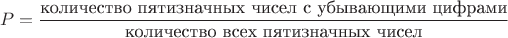 $$P=\frac{\text{количество пятизначных чисел с убывающими цифрами}}{\text{количество всех пятизначных чисел}}$$
