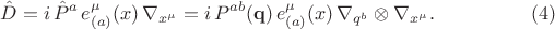 $$
\hat{D} = i \, \hat{P}^a \, e_{(a)}^{\mu}(x) \, \nabla_{x^{\mu}} = i \, P^{a b} ({\bf q}) \, e_{(a)}^{\mu}(x) \, \nabla_{q^b} \otimes \nabla_{x^{\mu}}. \eqno(4)
$$