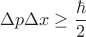 $$ \Delta p \Delta x \ge \frac{\hbar}{2}$$
