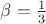 $\beta=\frac13$