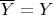 $\overline{Y}=Y$