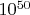 $ 10^{50}$
