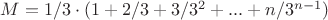 $M = 1/3 \cdot(1 + 2/3 + 3/3^2 + ... + n/3^{n-1})$