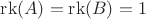 $\operatorname{rk}(A) = \operatorname{rk}(B) = 1$