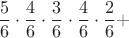 $$\frac56\cdot\frac46\cdot \frac36\cdot \frac46\cdot\frac26+$$