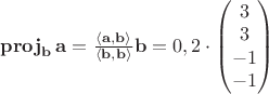 $\mathbf{proj}_{\mathbf{b}}\,\mathbf{a} = 
{\langle \mathbf{a}, \mathbf{b} \rangle
\over
\langle \mathbf{b}, \mathbf{b}\rangle}
\mathbf{b}=0,2\cdot \begin{pmatrix}
 3 \\ 
 3 \\ 
 -1 \\ 
 -1 \\
\end{pmatrix}$