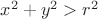 $x^2+y^2>r^2$