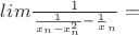 $lim\frac1{\frac1{x_n-x_n^2}-\frac1x_n}=$