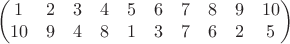 $$\begin{pmatrix}
1 & 2 & 3 & 4 & 5 & 6 & 7 & 8 & 9 & 10 \\
10 & 9 & 4 & 8 & 1 & 3 & 7 & 6 & 2 & 5
\end{pmatrix}$$