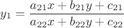 $$
y_1=\frac {a_{21}x + b_{21}y+c_{21}} {a_{22}x + b_{22}y+c_{22}}  
$$