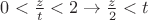 $0<\frac{z}{t}<2\rightarrow\frac{z}{2}<t$