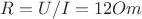 $R = U / I = 12 Om$