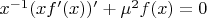 $x^{-1}(xf'(x))'+\mu^2 f(x)=0$