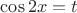 $\cos 2x=t$
