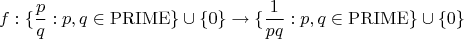 $$f : \{\frac{p}{q} :  p,q \in \operatorname{PRIME}\} \cup \{0\} \to \{\frac{1}{pq} :  p,q \in \operatorname{PRIME}\} \cup \{0\}$$