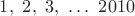 $1,\ 2,\ 3,\ \ldots\ 2010$