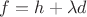 $f = h + \lambda d$