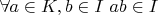 $\forall a \in K, b \in I \, \, ab \in I$