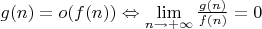 $g(n) = o(f(n)) \Leftrightarrow \lim\limits_{n \to + \infty} \frac{g(n)}{f(n)}=0$