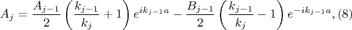 $$A_{j}=\dfrac{A_{j-1}}{2}\left( \dfrac{k_{j-1}}{k_{j}}+1\right) e^{ik_{j-1}a}-\dfrac{B_{j-1}}{2}\left( \dfrac{k_{j-1}}{k_{j}}-1\right) e^{-ik_{j-1}a}, (8)$$