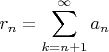 $r_n=\displaystyle\sum_{k=n+1}^{\infty}a_n$