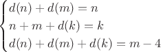 $$\begin{cases}
    d(n)+d(m)=n \\
    n+m+d(k)=k \\
    d(n)+d(m)+d(k)=m-4\\
    
\end{cases}$$