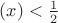 $(x)<\frac1 2$