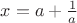 $x=a+\frac 1a$