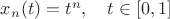 $x_n(t)=t^n,\quad t\in[0,1]$