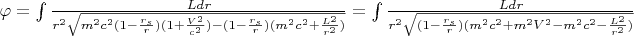 $\varphi=\int {\frac {Ldr} {r^2 \sqrt{m^2c^2(1-\frac{r_s}{r})(1+\frac{V^2}{c^2})-(1-\frac{r_s}{r})(m^2c^2+\frac{L^2}{r^2})} }}=\int {\frac {Ldr} {r^2 \sqrt{(1-\frac{r_s}{r})(m^2c^2+m^2V^2 - m^2c^2 - \frac{L^2}{r^2}) } }}$
