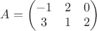 $A=\begin{pmatrix} -1 &  2 & 0\\ 3 & 1 &  2\end{pmatrix}$