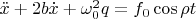 $\ddot{x}+2b\dot{x}+\omega_0^2q=f_0 \cos\rho t$