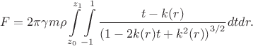 $$F=2\pi\gamma  m\rho \int\limits_{z_0}^{z_1} \int\limits_{-1}^1\frac{t-k(r)}{\left(1-2k(r)t+k^2(r)\right)^{3/2}} dt dr.$$