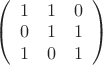 $\[\left( {\begin{array}{*{20}{c}}
   1 & 1 & 0  \\
   0 & 1 & 1  \\
   1 & 0 & 1  \\
\end{array}} \right)\]$