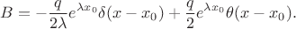 $$
B = - \dfrac{q}{2 \lambda} e^{\lambda x_0} \delta(x - x_0) + \dfrac{q}{2} e^{\lambda x_0} \theta(x - x_0).
$$