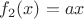 $f_{2}(x)=ax$