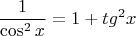 \[\frac{1}{{\cos ^2 x}} = 1 + tg^2 x\]
