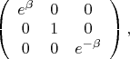 $\left(
\begin{array}{ccc}
e^{\beta} & 0 & 0 \\
0 & 1 & 0 \\
0 & 0 & e^{-\beta}	
\end{array}
\right),$