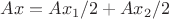 $Ax=Ax_1/2+Ax_2/2$ $Ax=Ax_1/2+Ax_2/2$