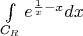 $\int\limits_{\textit{С}_R} e^{\frac{1}{x}-x}dx$$