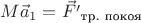 $M\vec{a}_1=\vec{F'}_\text{тр. покоя}$