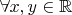 $\forall x,y\in\mathbb{R}$
