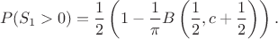 $$P(S_1>0)=\frac12\left(1-\frac1\pi B\left(\frac12,c+\frac12\right)\right). $$