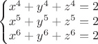 $$\left\{\begin{matrix}x^4 + y^4 + z^4 = 2\\ x^5 + y^5 +z^5 = 2\\ x^6 + y^6 + z^6 =2\end{matrix}\right.$$