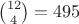 $\binom{12}{4}=495$