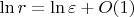 $\ln r = \ln \varepsilon + O(1)$