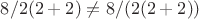 $8/2(2+2) \ne 8/(2(2+2))$