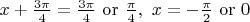 $ x + \frac{3\pi}{4} = \frac{3\pi}{4}\ \mathrm{or}\ \frac{\pi}{4},\,\, x = - \frac\pi2\,\,\mathrm{or}\ 0$